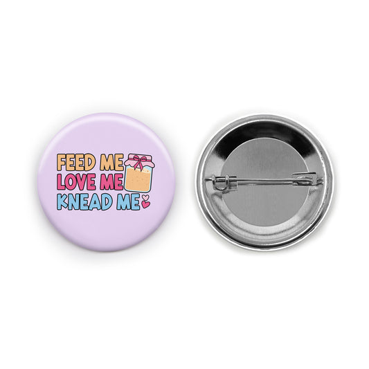 Feed Me Love Me Knead Me Pin-back Button